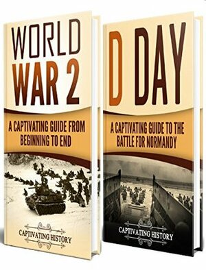 The Second World War: A Captivating Guide to World War II and D Day by Captivating History