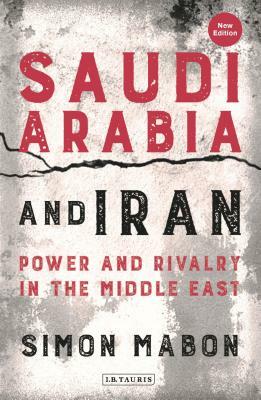 Saudi Arabia and Iran: Power and Rivalry in the Middle East by Simon Mabon