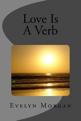 Love Is A Verb by Evelyn Morgan