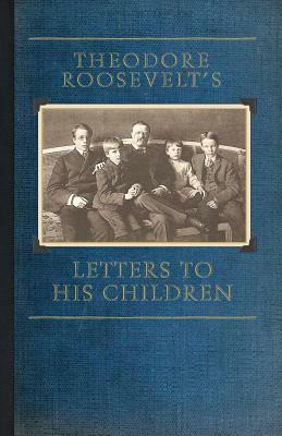 Theodore Roosevelt's Letters to His Children by Theodore Roosevelt