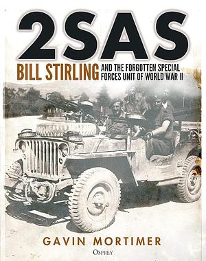 2SAS: Bill Stirling and the Forgotten Special Forces Unit of World War II by Gavin Mortimer