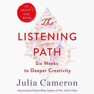 The Listening Path: The Creative Art of Attention by Julia Cameron