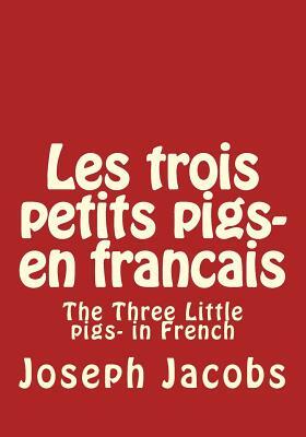 Les trois petits pigs- en francais: The Three Little pigs- in French by Google Translate, Joseph Jacobs