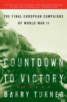 Countdown to Victory: The Final European Campaigns of World War II by Barry Turner