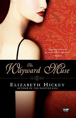 The Wayward Muse: A Novel by Elizabeth Hickey