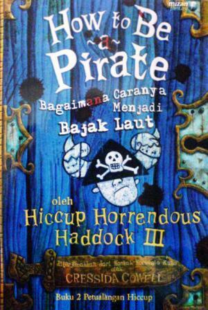 How to Be a Pirate: Bagaimana Caranya Menjadi Bajak Laut by Cressida Cowell