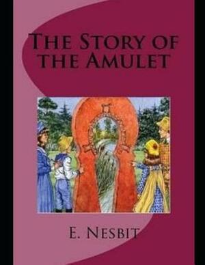 The Story of the Amulet (Annotated) by E. Nesbit