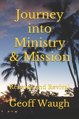 Journey into Ministry and Mission: Renewal and Revival by Geoff Waugh