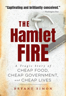 The Hamlet Fire: A Tragic Story of Cheap Food, Cheap Government, and Cheap Lives by Bryant Simon