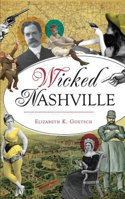 Wicked Nashville by Elizabeth K. Goetsch