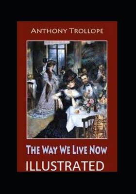The Way We Live Now Illustrated by Anthony Trollope