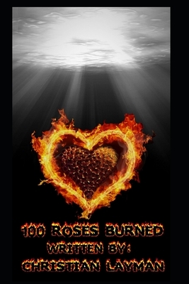 100 Roses Burned: One Hundred Roses Burned by Christian Layman