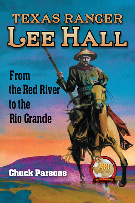 Texas Ranger Lee Hall: From the Red River to the Rio Grande by Chuck Parsons