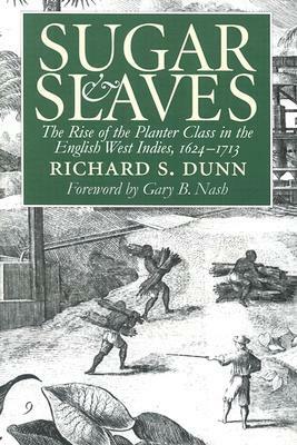 Sugar and Slaves: The Rise of the Planter Class in the English West Indies, 1624-1713 by Richard S. Dunn