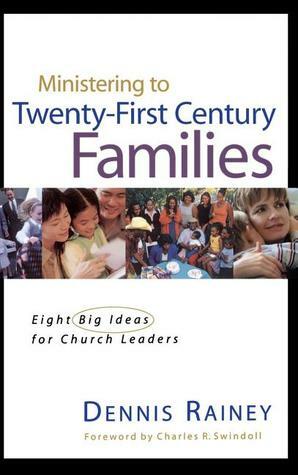 Ministering to Twenty-First Century Families by Dennis Rainey
