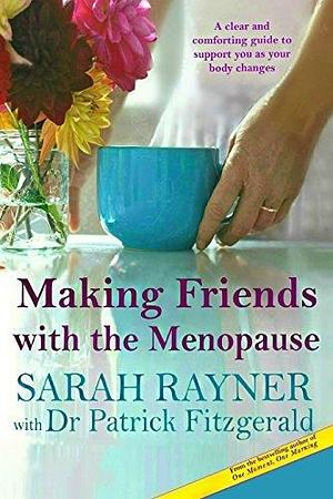 Making Friends with the Menopause: A clear and comforting guide to support you as your body changes, reflecting the new 'NICE' guidelines by Sarah Rayner, Sarah Rayner, Patrick Fitzgerald