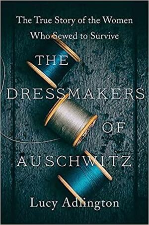 The Dressmakers of Auschwitz by Lucy Adlington