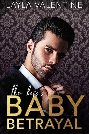 The Boss's Baby Betrayal by Layla Valentine, Layla Valentine