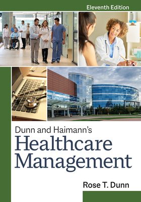 Dunn and Haimann's Healthcare Management, Eleventh Edition by Rose T. Dunn