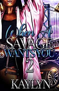 When A Savage Wants You 2 by Kaylyn