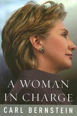 A Woman in Charge: The Life of Hillary Rodham Clinton by Carl Bernstein