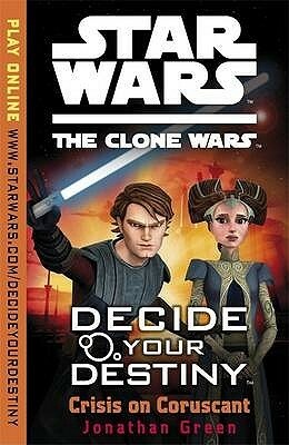 Crisis on Coruscant (Star Wars: The Clone Wars Decide Your Destiny by Jonathan Green