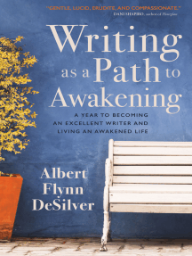 Writing as a Path to Awakening: A Year to Becoming an Excellent Writer and Living the Awakened Life by Albert Flynn Desilver