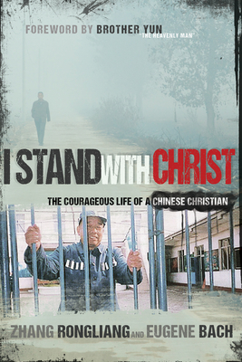 I Stand with Christ: The Courageous Life of a Chinese Christian by Eugene Bach, Zhang Rongliang