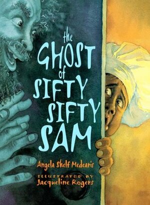 The Ghost of Sifty-Sifty Sam by Angela Shelf Medearis