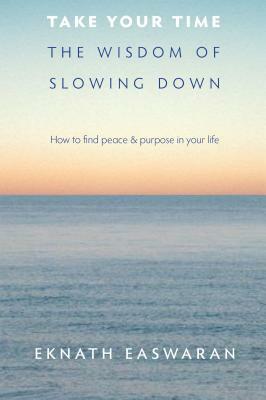 Take Your Time: The Wisdom of Slowing Down by Eknath Easwaran