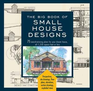 Big Book of Small House Designs: 75 Award-Winning Plans for Your Dream House, 1,250 Square Feet or Less by Kenneth R. Tremblay, Catherine Tredway, Don Metz