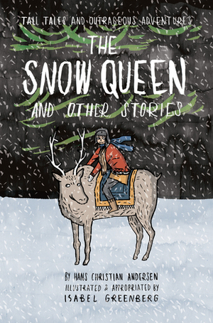 Tall Tales and Outrageous Adventures: The Snow Queen and Other Stories by Hans Christian Andersen, Isabel Greenberg