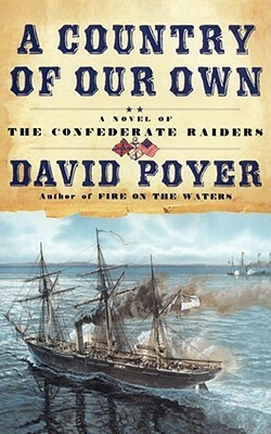 A Country of Our Own: A Novel of the Confederate Raiders by David Poyer