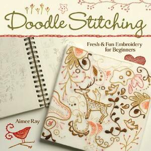 Doodle Stitching: Fresh & Fun Embroidery for Beginners by Aimee Ray