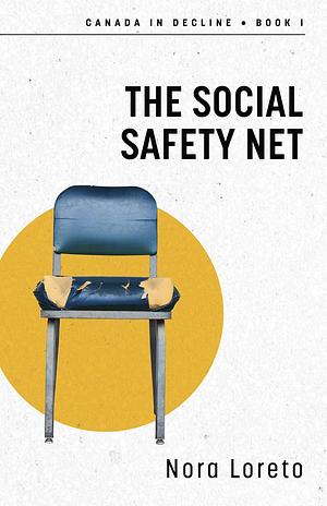 The Social Safety Net: Canada in Decline Book One by Nora Loreto, Nora Loreto