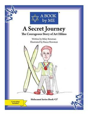 A Secret Journey: The Courageous Story of Art Hilmo by Riley Bowman, A. Book by Me