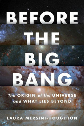 Before the Big Bang: The Origin of the Universe and What Lies Beyond by Laura Mersini-Houghton