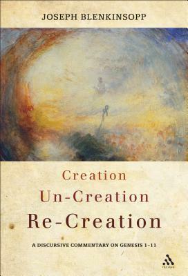 Creation, Un-Creation, Re-Creation: A Discursive Commentary on Genesis 1-11 by Joseph Blenkinsopp