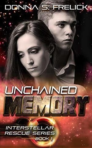 Unchained Memory: Interstellar Rescue Series Book 1 by Donna S. Frelick, Donna S. Frelick