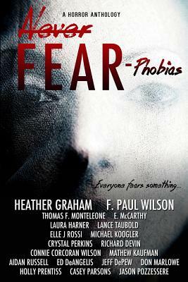 Never Fear - Phobias: Everyone Fears Something... by F. Paul Wilson, Harley Jane Kozak, Thomas F. Monteleone
