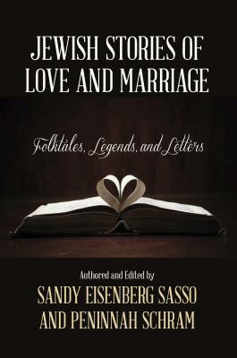 Jewish Stories of Love and Marriage: Folktales, Legends, and Letters by Sandy Eisenberg Sasso, Peninnah Schram