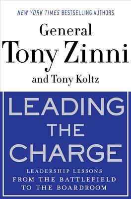 Leading the Charge: Leadership Lessons from the Battlefield to the Boardroom by Tony Zinni, Tony Koltz
