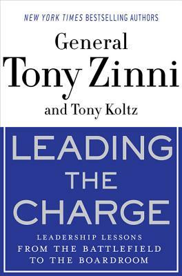 Leading the Charge: Leadership Lessons from the Battlefield to the Boardroom by Tony Zinni, Tony Koltz