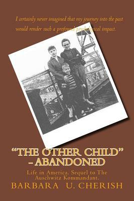 "The Other Child" - Abandoned: Life in America. Sequel to The Auschwitz Kommandant. by Barbara U. Cherish
