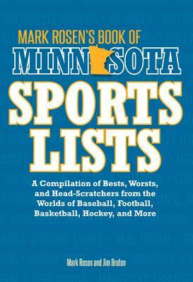 Mark Rosen's Book of Minnesota Sports Lists: A Compilation of Bests, Worsts, and Head-Scratchers from the Worlds of Baseball, Football, Basketball, Ho by Mark Rosen, Jim Bruton