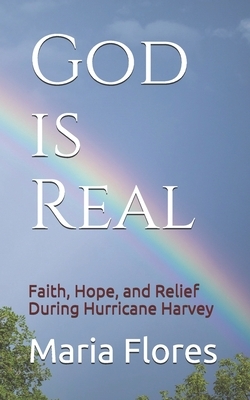 God is Real: Faith, Hope, and Relief During Hurricane Harvey by Maria Flores