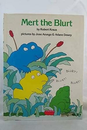 Mert the Blurt by Ariane Dewey, José Aruego, Robert Kraus