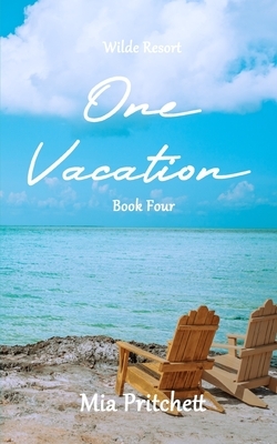 Wilde Resort Series Book 4: One Vacation by Mia Pritchett