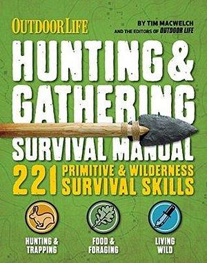 Hunting & Gathering Survival Manual: 221 Primitive & Wilderness Survival Skills by Tim MacWelch, Tim MacWelch, Outdoor Life