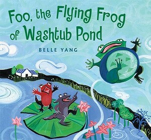 Foo, the Flying Frog of Washtub Pond by Belle Yang